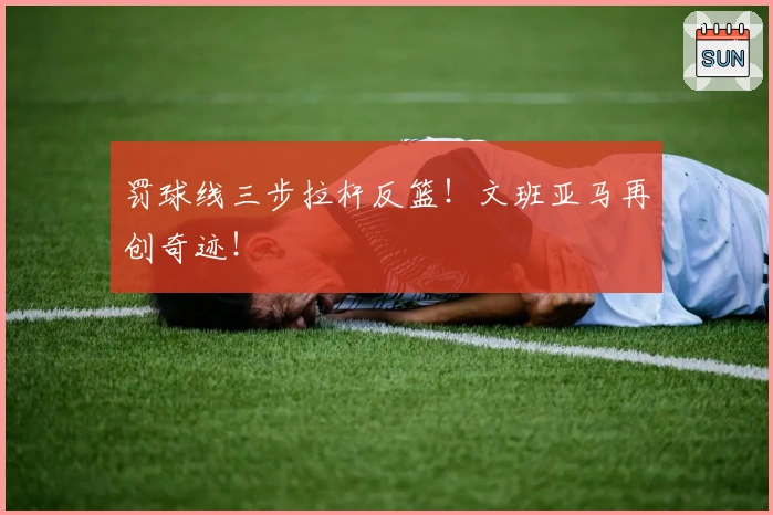 罚球线三步拉杆反篮！文班亚马再创奇迹！